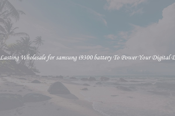 Long Lasting Wholesale for samsung i9300 battery To Power Your Digital Devices