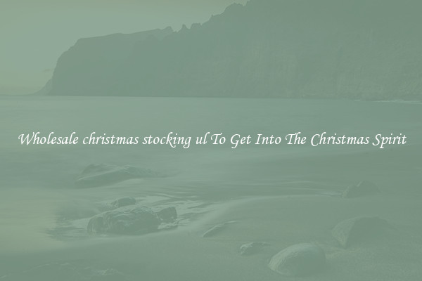 Wholesale christmas stocking ul To Get Into The Christmas Spirit