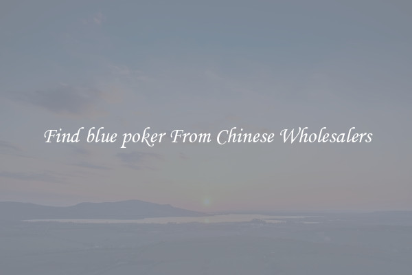 Find blue poker From Chinese Wholesalers