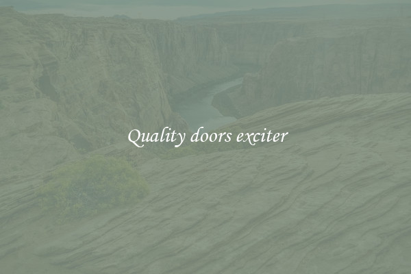 Quality doors exciter