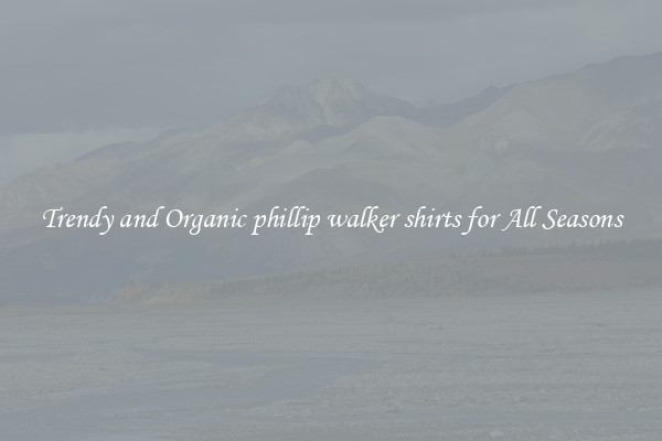 Trendy and Organic phillip walker shirts for All Seasons