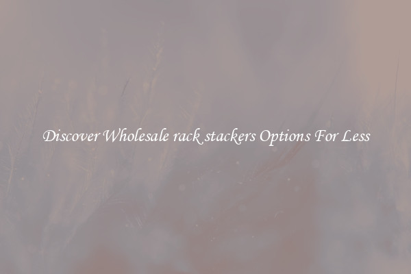 Discover Wholesale rack stackers Options For Less
