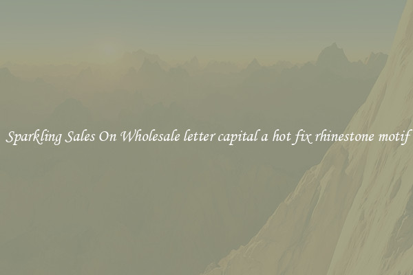 Sparkling Sales On Wholesale letter capital a hot fix rhinestone motif