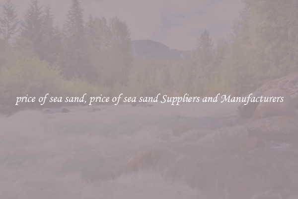 price of sea sand, price of sea sand Suppliers and Manufacturers