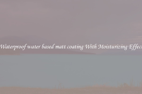 Waterproof water based matt coating With Moisturizing Effect
