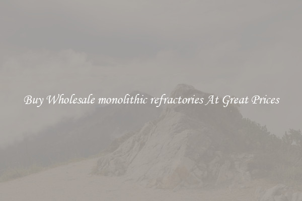 Buy Wholesale monolithic refractories At Great Prices