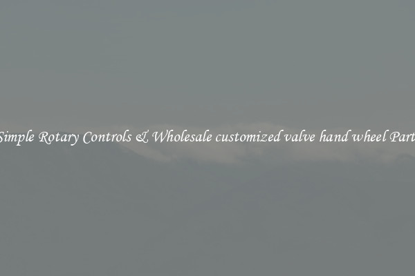 Simple Rotary Controls & Wholesale customized valve hand wheel Parts