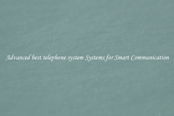 Advanced best telephone system Systems for Smart Communication