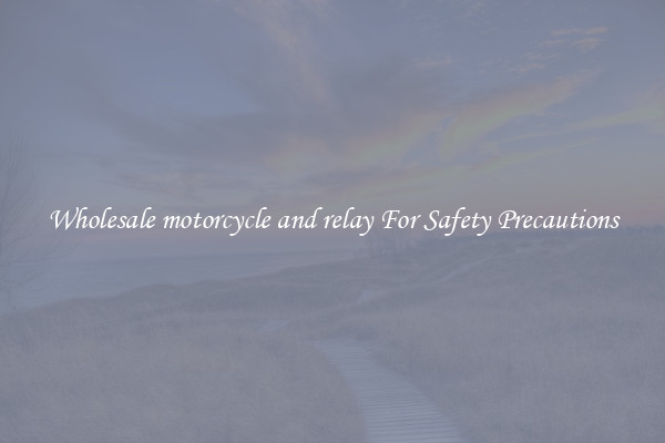 Wholesale motorcycle and relay For Safety Precautions