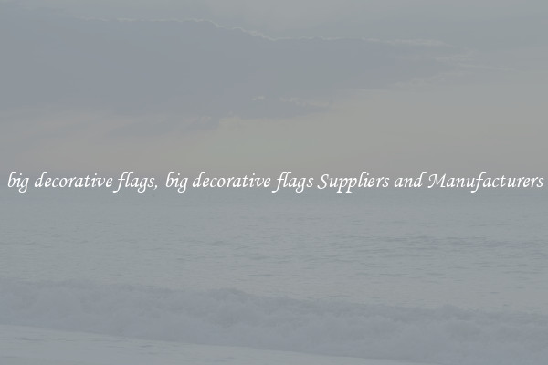 big decorative flags, big decorative flags Suppliers and Manufacturers