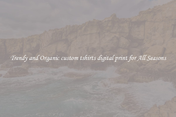 Trendy and Organic custom tshirts digital print for All Seasons