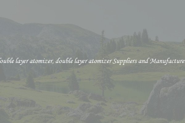 double layer atomizer, double layer atomizer Suppliers and Manufacturers