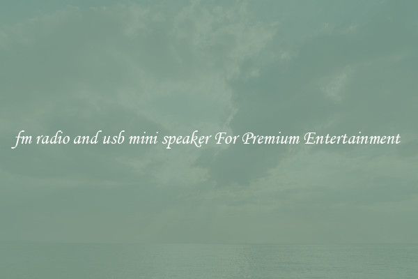 fm radio and usb mini speaker For Premium Entertainment 
