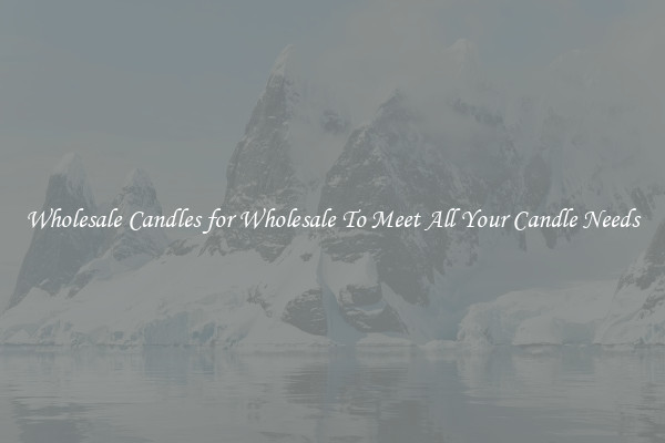 Wholesale Candles for Wholesale To Meet All Your Candle Needs