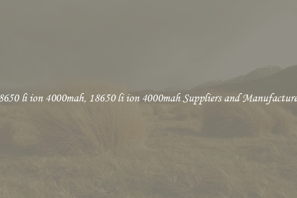 18650 li ion 4000mah, 18650 li ion 4000mah Suppliers and Manufacturers