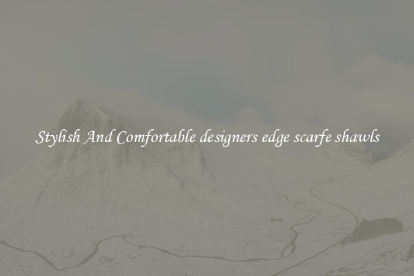Stylish And Comfortable designers edge scarfe shawls