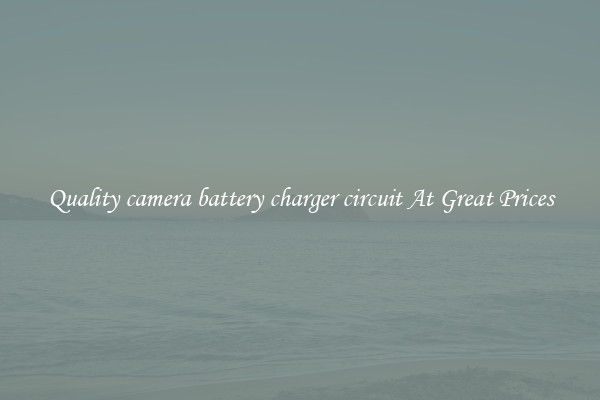 Quality camera battery charger circuit At Great Prices
