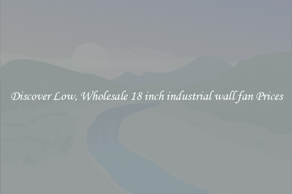 Discover Low, Wholesale 18 inch industrial wall fan Prices