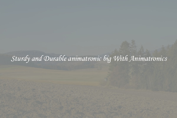 Sturdy and Durable animatronic big With Animatronics