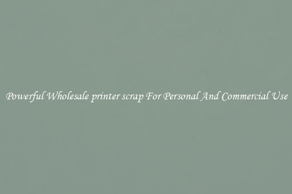 Powerful Wholesale printer scrap For Personal And Commercial Use