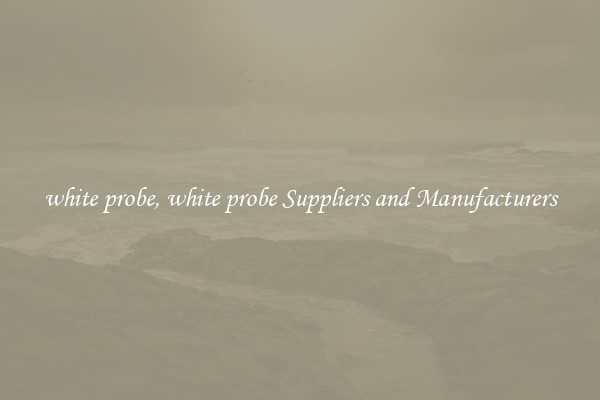 white probe, white probe Suppliers and Manufacturers