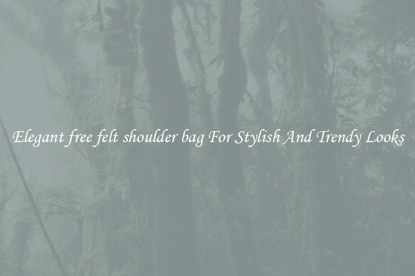 Elegant free felt shoulder bag For Stylish And Trendy Looks