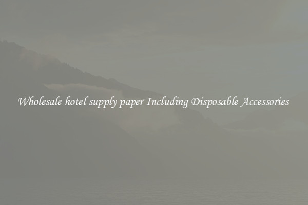 Wholesale hotel supply paper Including Disposable Accessories 