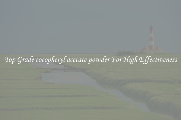 Top Grade tocopheryl acetate powder For High Effectiveness