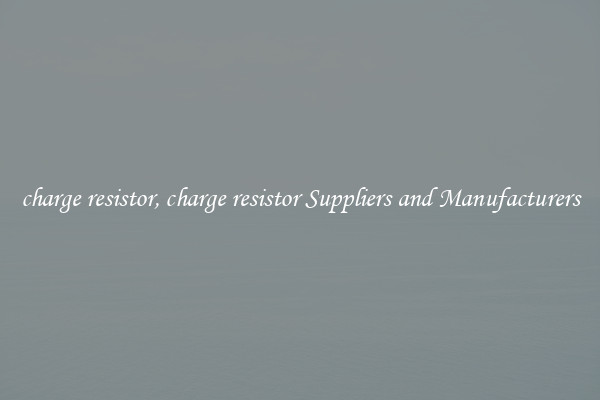 charge resistor, charge resistor Suppliers and Manufacturers