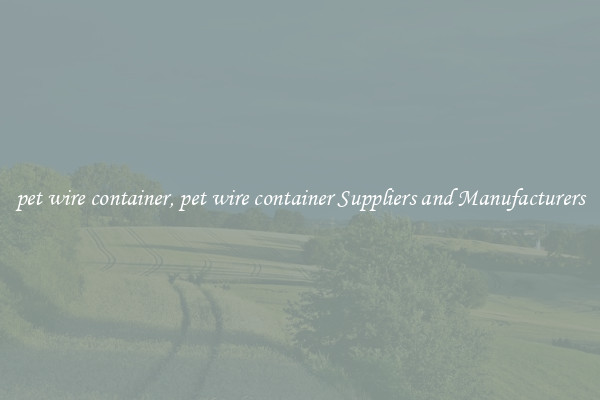 pet wire container, pet wire container Suppliers and Manufacturers