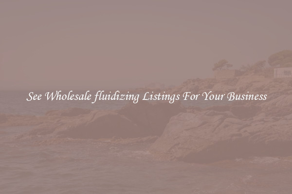 See Wholesale fluidizing Listings For Your Business