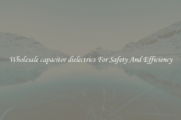 Wholesale capacitor dielectrics For Safety And Efficiency