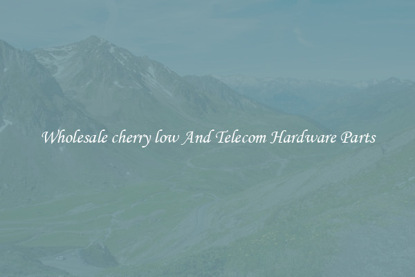 Wholesale cherry low And Telecom Hardware Parts