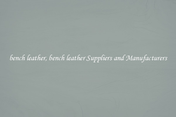 bench leather, bench leather Suppliers and Manufacturers
