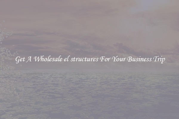 Get A Wholesale el structures For Your Business Trip