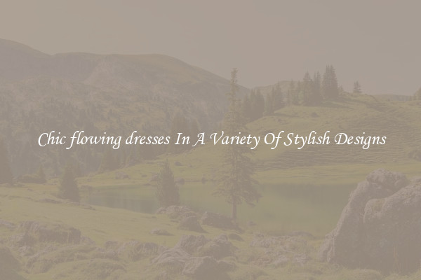 Chic flowing dresses In A Variety Of Stylish Designs