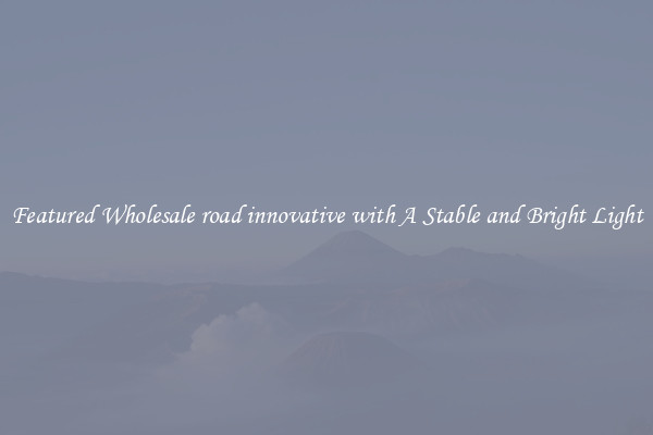 Featured Wholesale road innovative with A Stable and Bright Light