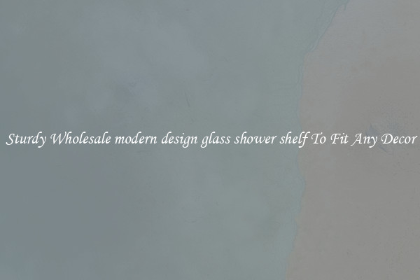 Sturdy Wholesale modern design glass shower shelf To Fit Any Decor