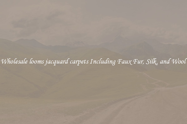 Wholesale looms jacquard carpets Including Faux Fur, Silk, and Wool 