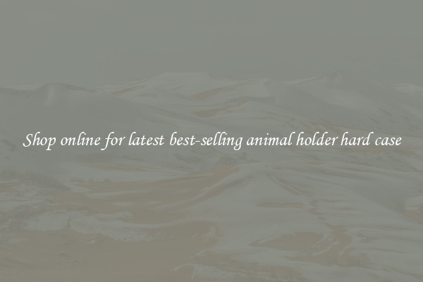 Shop online for latest best-selling animal holder hard case