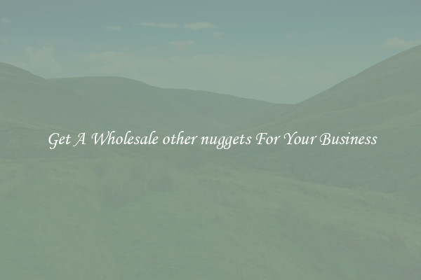 Get A Wholesale other nuggets For Your Business