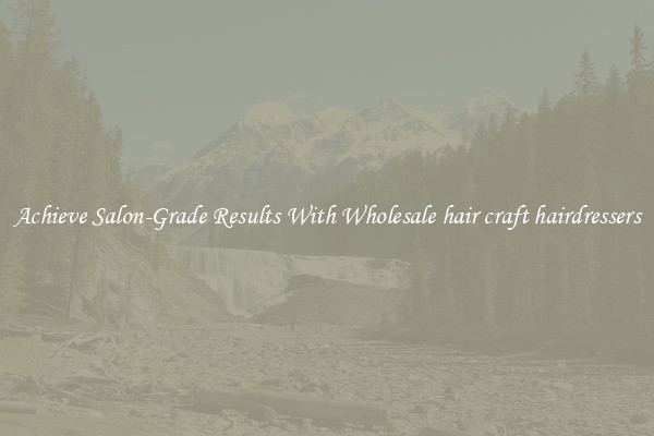 Achieve Salon-Grade Results With Wholesale hair craft hairdressers