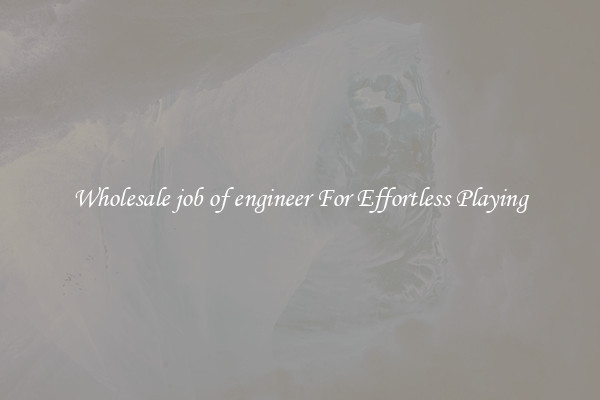 Wholesale job of engineer For Effortless Playing