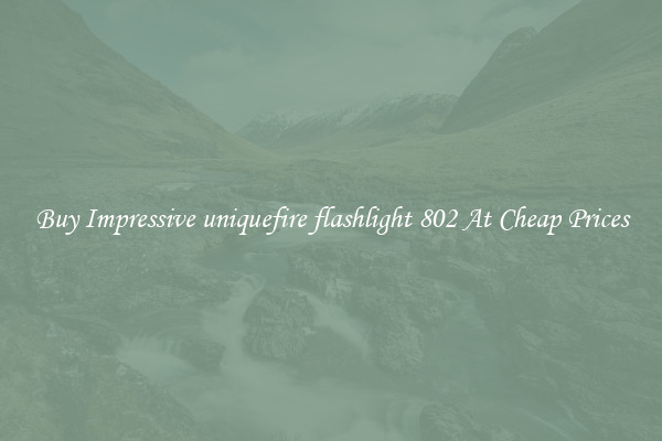 Buy Impressive uniquefire flashlight 802 At Cheap Prices