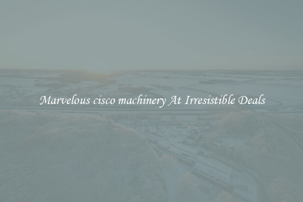 Marvelous cisco machinery At Irresistible Deals