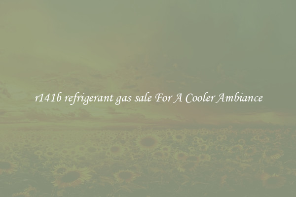 r141b refrigerant gas sale For A Cooler Ambiance