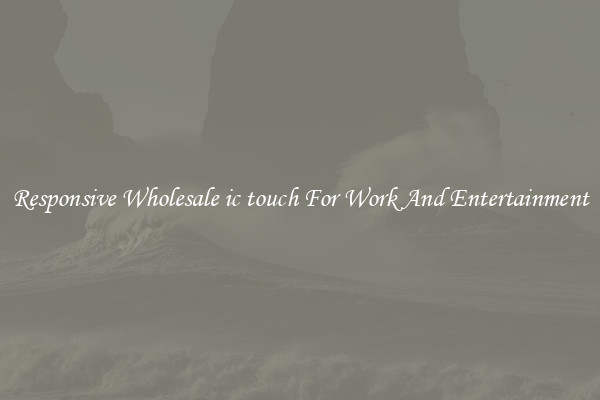 Responsive Wholesale ic touch For Work And Entertainment