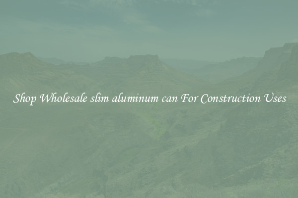 Shop Wholesale slim aluminum can For Construction Uses