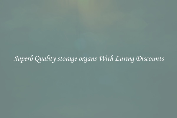 Superb Quality storage organs With Luring Discounts