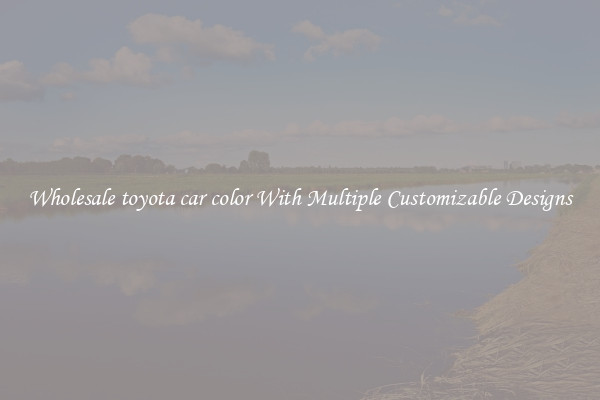 Wholesale toyota car color With Multiple Customizable Designs